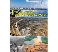 Energia verde? Prepariamoci a scavare. I costi ambientali e sociali delle energie rinnovabili