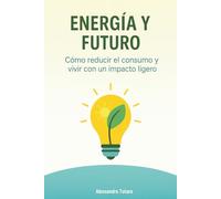 Energía y Futuro: Cómo reducir el consumo y vivir con un impacto ligero: 4