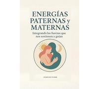 ENERGÍAS PATERNAS Y MATERNAS: INTEGRANDO LAS FUERZAS QUE NOS SOSTIENEN Y GUÍAN