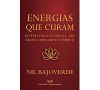 Energias que Curam: Despertando as Forças que Regem - Corpo, Mente e Espírito