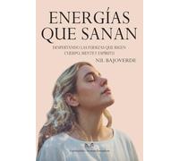 Energías que Sanan: Despertando las Fuerzas que Rigen - Cuerpo, Mente y Espíritu