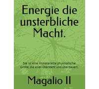 Energie die unsterbliche Macht.: Sie ist eine immaterielle physikalische Größe, die alles übersteht und überdauert.