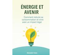 Énergie et avenir: Comment réduire sa consommation et vivre avec un impact léger