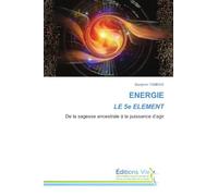 ENERGIE LE 5e ELEMENT: De la sagesse ancestrale à la puissance d'agir