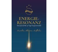 "Energie-Resonanz-Journal" - 30 Tage zur inneren Transformation. Dein achtsames Tagebuch für Heilung, Frequenzarbeit, Manifestation & neue Bewusstseinsimpulse