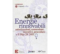 Energie rinnovabili. Autorizzazioni, connessione, incentivi, procedure e il Dlgs 28/2011