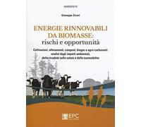 Energie rinnovabili da biomasse: rischi e opportunità. Coltivazioni, allevamenti, compost, biogas e agro-carburanti: analisi degli impatti ambientali...