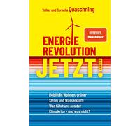 Energierevolution jetzt!: Mobilität, Wohnen, grüner Strom und Wasserstoff: Was führt uns aus der Klimakrise - und was nicht?