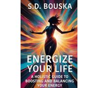Energize Your Life: A Holistic Guide to Boosting and Balancing Your Energy
