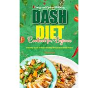 Energy and Optimal Wellbeing Dash Diet Cookbook for Beginners: Essential Guide to Heart Healthy Recipe Ideas With Photos