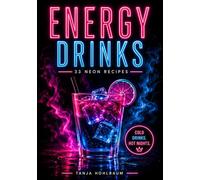 Energy Drinks - 33 Neon Recipes: Frozen Drinks, Summer Cocktails & Creative Neon Recipes for Hot Nights