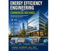 ENERGY EFFICIENCY ENGINEERING FOR COMMERCIAL BUILDINGS: PRACTICAL ENERGY AUDITS, BUILDING OPTIMIZATION, AND SMART ENERGY MANAGEMENT