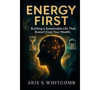 ENERGY FIRST: Building a Sustainable Life That Doesn't Cost Your Health