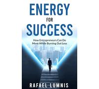 Energy for Success: How Entrepreneurs Can Do More While Burning Out Less