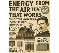 Energy From The Air That Works: Build Your Own Tesla Power System