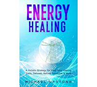Energy Healing: A Holistic Strategy for Frequency Healing - Diet, Detoxes, Natural Remedies, & More