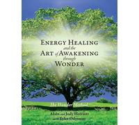 Energy Healing and The Art of Awakening Through Wonder - Herriott Jody