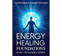 ENERGY HEALING FOUNDATIONS: Core Principles & Energetic Awareness BOOK1