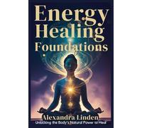 Energy Healing Foundations: Unlocking the Body's Natural Power to Heal