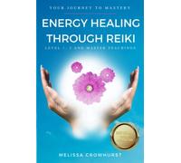 Energy Healing Through Reiki: Your journey to healing mastery