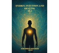 Energy, Intuition and Healing Vol.3: Jacobo Grinberg's Hidden Wisdom