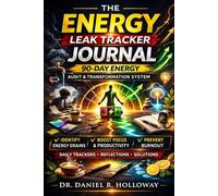 Energy Leak Tracker Journal: Identify Hidden Drains, Reclaim Your Focus, and Build Sustainable Mental Energy Without Burnout