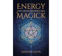 Energy Magick: A Basic & Advanced Guide for Witches & Pagans