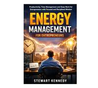 Energy Management for Entrepreneurs: Productivity, Time Management and Deep Work for Entrepreneurs with Focused and Disciplined Mindset