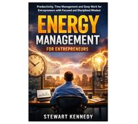 Energy Management for Entrepreneurs: Productivity, Time Management and Deep Work for Entrepreneurs with Focused and Disciplined Mindset