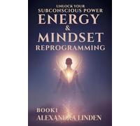 ENERGY & MINDSET REPROGRAMMING: UNLOCK YOUR SUBCONSCIOUS POWER BOOK 1