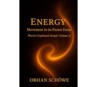 Energy - Movement in its purest form: Physics Explained Simply Vol 4