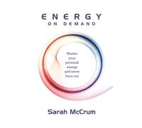 Energy On Demand: Master Your Personal Energy and Never Burn Out