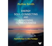 Energy, Soul Connecting & Awakening Consciousness: Psychotherapy in a New Paradigm