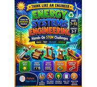 Energy Systems Engineering: Hands-On STEM Projects for Kids Ages 7-12: Build, Test, Measure, and Improve Air Launchers, Rubber Band Cars, Gravity Lifts, Wind Turbines, and Chain Reactions