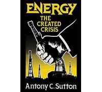 Energy: The Created Crisis by Sutton, Antony C.