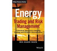 Energy Trading and Risk Management: A Practical Approach to Hedging, Trading