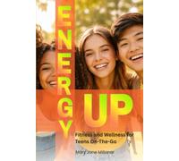 ENERGY UP! Fitness and Wellness for Teens On-The-Go