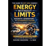 Energy Without Limits: Practical Guide to Energy Independence Magnetic Generators and Off-Grid Systems for RVs, Cabins, Emergencies and Remote Living