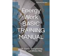 Energy Work BASIC TRAINING MANUAL: ESP - Energy Strengthening Process, from Wickes Way