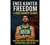Enes Kanter Freedom: A Voice Against Silence: How One Athlete Took on Dictators, Corporations, and the NBA
