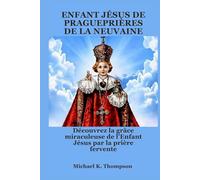 ENFANT JÉSUS DE PRAGUEPRIÈRES DE LA NEUVAINE: Découvrez la grâce miraculeuse de l'Enfant Jésus par la prière fervente