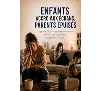 Enfants accro aux écrans, parents épuisés: Le plan de 21 jours pour réduire les écrans sans cris, sans culpabilité et sans guerre à la maison