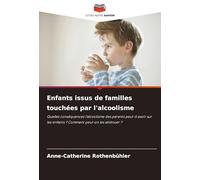 Enfants issus de familles touchées par l'alcoolisme: Quelles conséquences l'alcoolisme des parents peut-il avoir sur les enfants ? Comment peut-on les atténuer ?