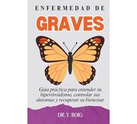 Enfermedad de Graves: Guía práctica para entender su hipertiroidismo, controlar sus síntomas y recuperar su bienestar