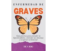 Enfermedad de Graves: Guía práctica para entender su hipertiroidismo, controlar sus síntomas y recuperar su bienestar