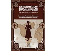 Enfermeiras Brasileiras para a 2ª Guerra Mundial: limites, lutas e conquistas