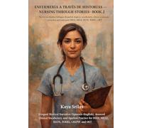 Enfermería a Través de Historias - Libro 2 / Nursing Through Stories - Book 2: Bilingual Medical Narrative (Spanish-English) and Advanced Clinical Vocabulary for DELE, SIELE, IELTS, TOEFL, CELPIP &OET