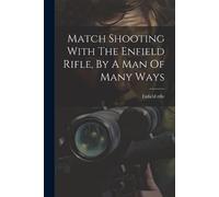 Enfield Rifle Match Shooting With The Enfield Rifle, By A Man Of Man (Tascabile)