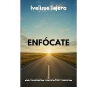 ENFÓCATE: VIVE CON INTENCIÓN, CON PROPÓSITO Y DIRECCIÓN
