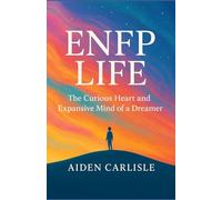 ENFP Life: The Curious Heart and Expansive Mind of a Dreamer